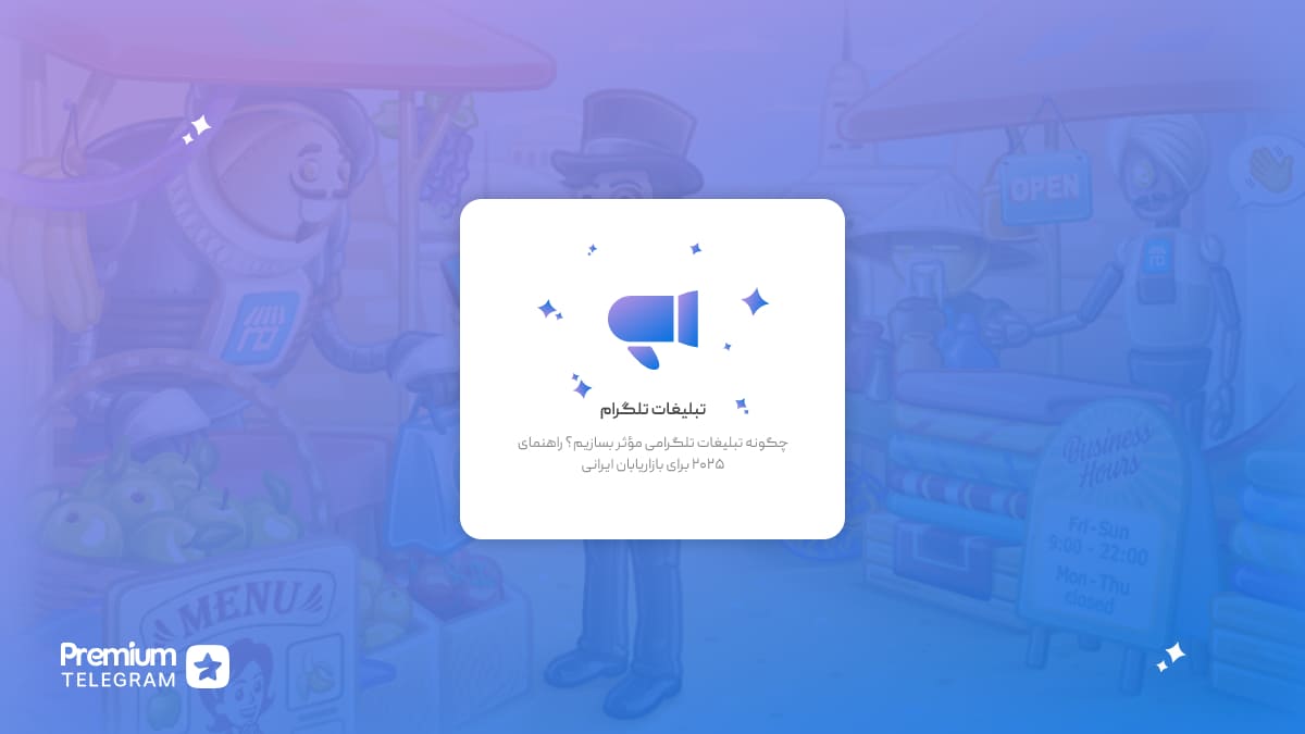 چگونه تبلیغات تلگرامی مؤثر بسازیم؟ راهنمای ۲۰۲۵ برای بازاریابان ایرانی